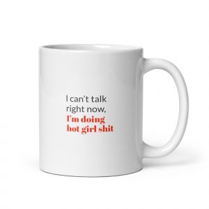 I cant' talk right now. I'm doing hot girl shit White glossy mug